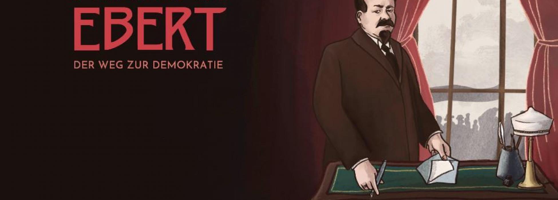 Roter Schriftzug 'Friedrich Ebert - Der Weg zur Demokratie' mit dem titelgebenden Hauptcharakter an seinem Schreibtisch